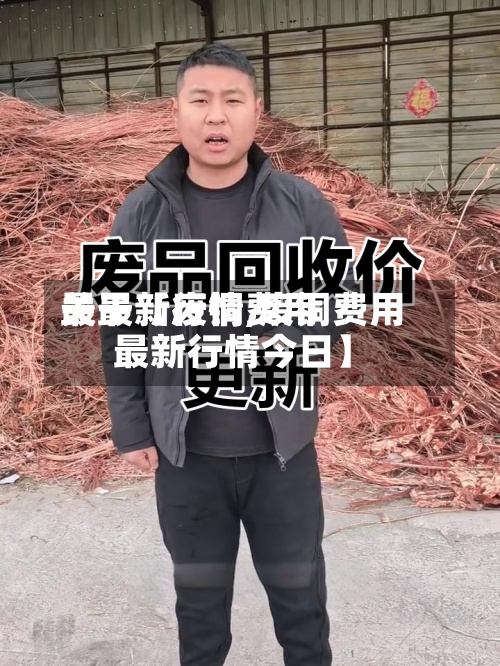 关于【废铜费用最最新行情,废铜费用最新行情今日】