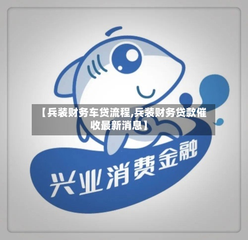 【兵装财务车贷流程,兵装财务贷款催收最新消息】