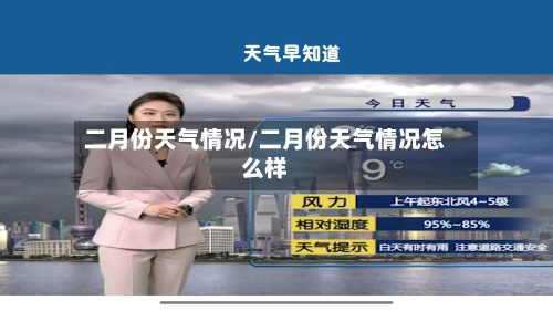 二月份天气情况/二月份天气情况怎么样