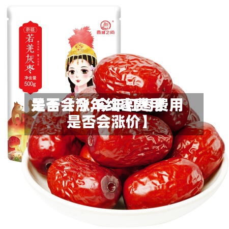 关于【今年红枣费用是否会涨,今年红枣费用是否会涨价】-第2张图片