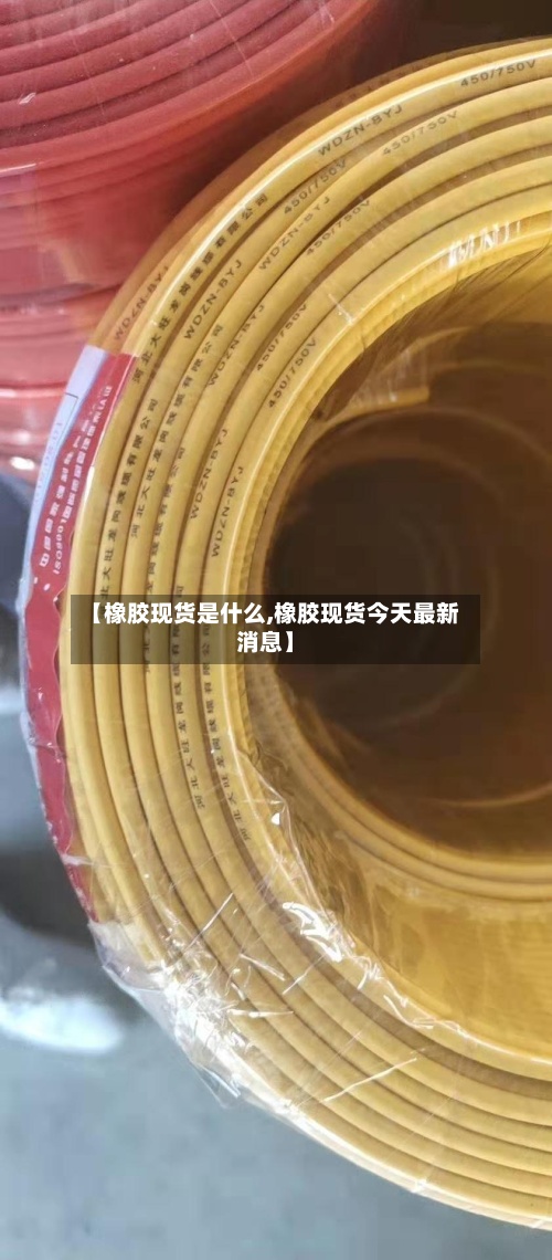 【橡胶现货是什么,橡胶现货今天最新消息】-第2张图片