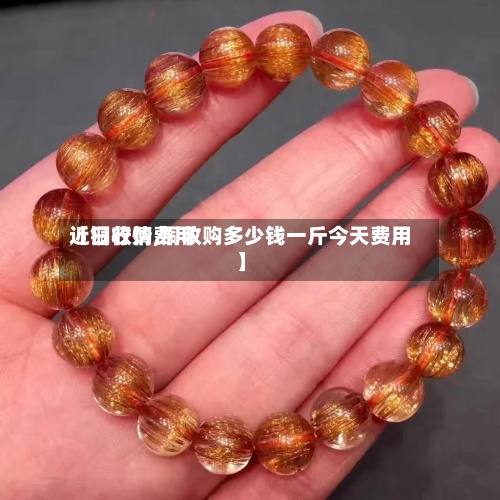 【铜收购费用近日行情,铜收购多少钱一斤今天费用】