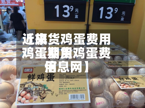 近来
【旗货鸡蛋费用
鸡蛋费用
鸡蛋期货鸡蛋费用
信息网】-第2张图片