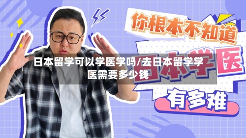 日本留学可以学医学吗/去日本留学学医需要多少钱