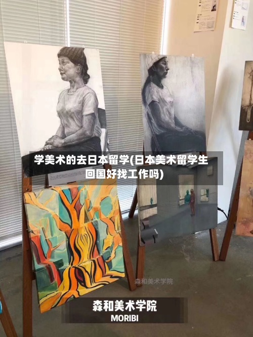学美术的去日本留学(日本美术留学生回国好找工作吗)-第2张图片