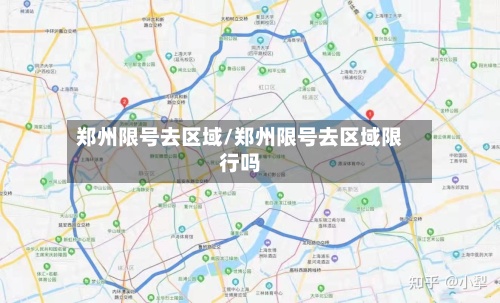 郑州限号去区域/郑州限号去区域限行吗