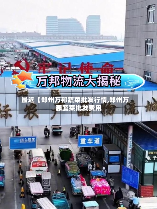 最近【郑州万邦蔬菜批发行情,郑州万邦蔬菜批发费用
表】-第2张图片