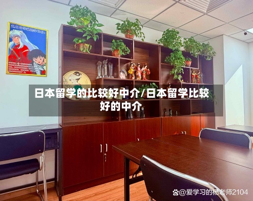 日本留学的比较好中介/日本留学比较好的中介