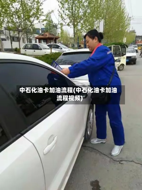 中石化油卡加油流程(中石化油卡加油流程视频)
