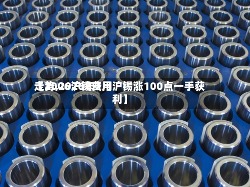 【2006沪锡费用走势,2026年7月沪锡涨100点一手获利】-第2张图片