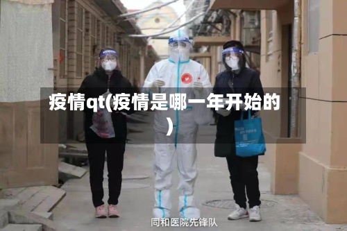 疫情qt(疫情是哪一年开始的)-第3张图片
