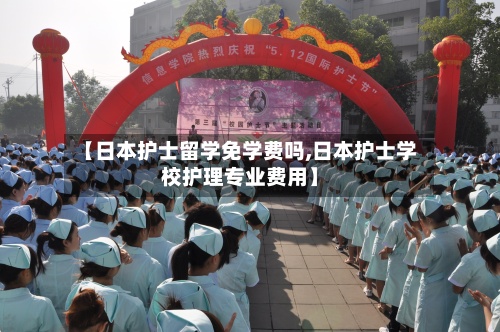 【日本护士留学免学费吗,日本护士学校护理专业费用】-第2张图片
