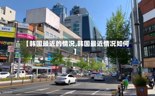 【韩国最近的情况,韩国最近情况如何】-第2张图片
