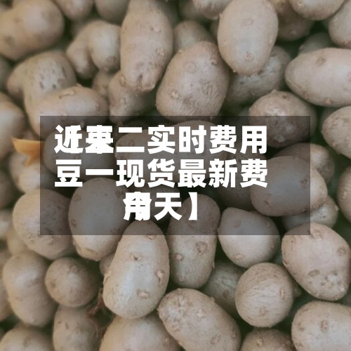 近来
【豆二实时费用
豆一现货最新费用
今天】-第2张图片