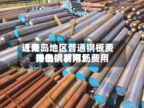 近来
【青岛地区普通钢板费用
青岛钢材市场费用
行情钢易网】-第2张图片