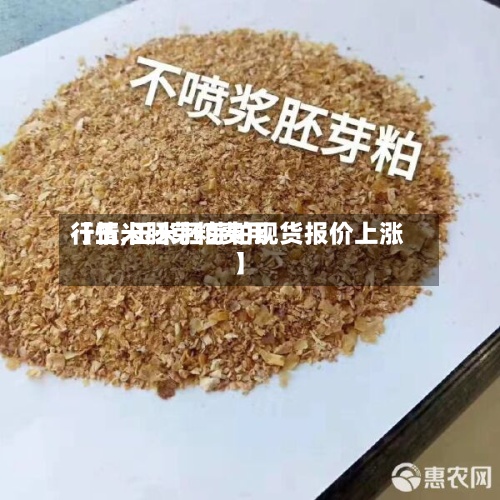 【玉米胚芽粕费用
行情,玉米胚芽粕现货报价上涨】-第3张图片