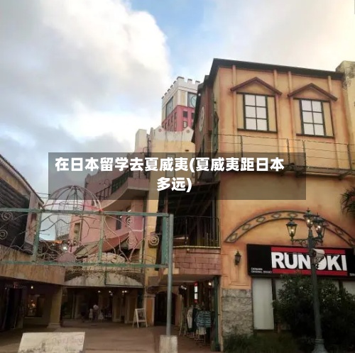 在日本留学去夏威夷(夏威夷距日本多远)-第2张图片