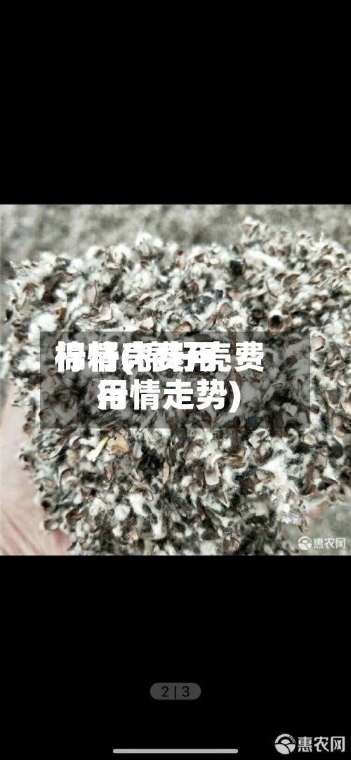 棉籽壳费用
行情(棉籽壳费用
行情走势)-第2张图片