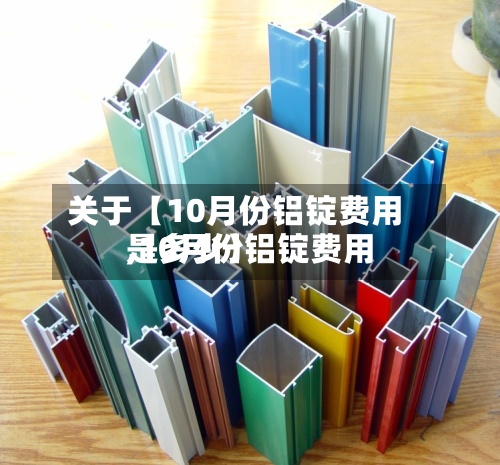 关于【10月份铝锭费用,10月份铝锭费用是多少】