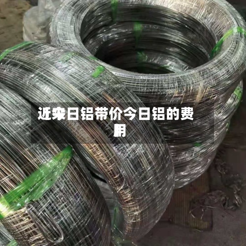 近来【今日铝带价今日铝的费用】