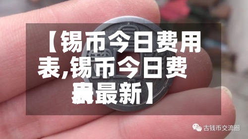 【锡币今日费用
表,锡币今日费用
表最新】-第2张图片