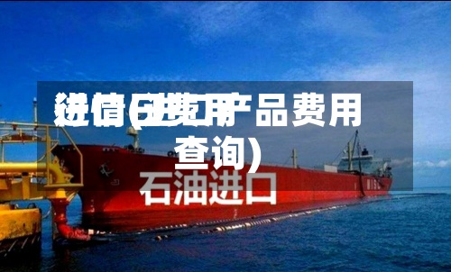 进口日费用
行情(进口产品费用
查询)-第2张图片
