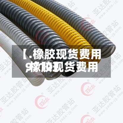 【.橡胶现货费用,橡胶现货费用9710】