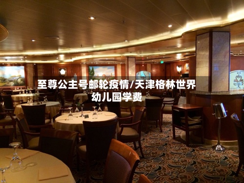 至尊公主号邮轮疫情/天津格林世界幼儿园学费-第3张图片