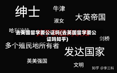 去英国留学要公证吗(去英国留学要公证吗知乎)-第2张图片