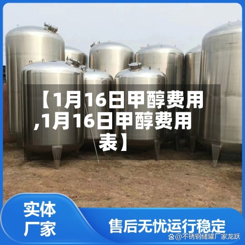 【1月16日甲醇费用,1月16日甲醇费用表】-第2张图片