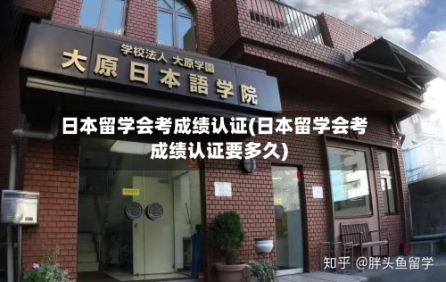 日本留学会考成绩认证(日本留学会考成绩认证要多久)-第2张图片