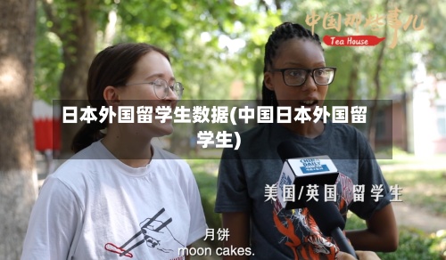 日本外国留学生数据(中国日本外国留学生)-第2张图片