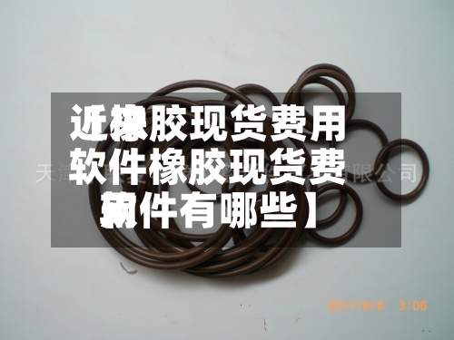 近来
【橡胶现货费用
软件橡胶现货费用
软件有哪些】-第2张图片