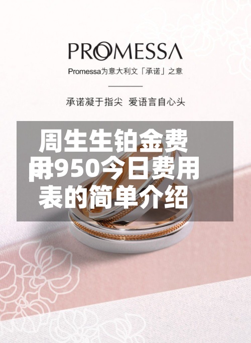 周生生铂金费用
pt950今日费用
表的简单介绍-第2张图片