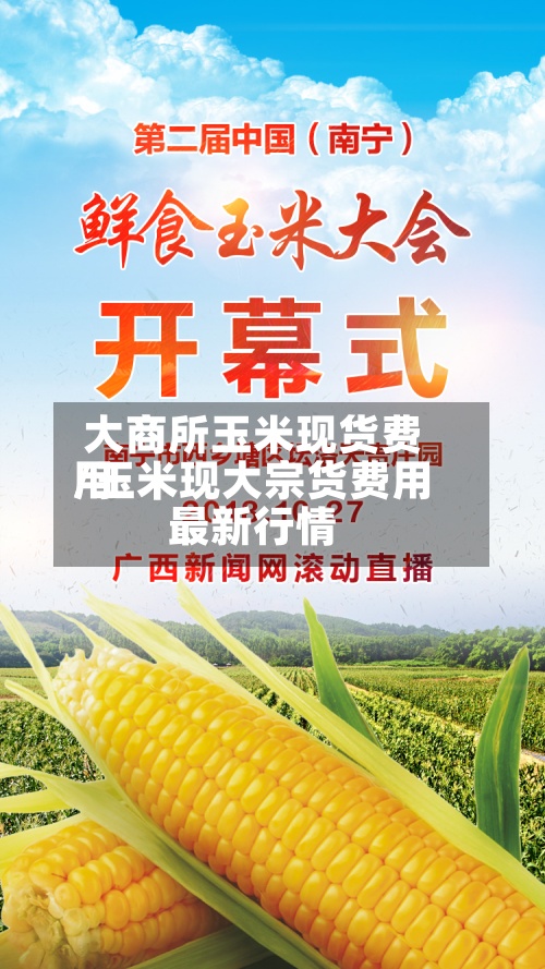 大商所玉米现货费用
/玉米现大宗货费用
最新行情-第2张图片
