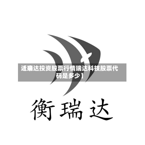 近来【瑞达投资股票行情瑞达科技股票代码是多少】