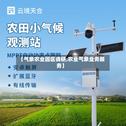【气象农业园区调研,农业气象业务服务】-第2张图片