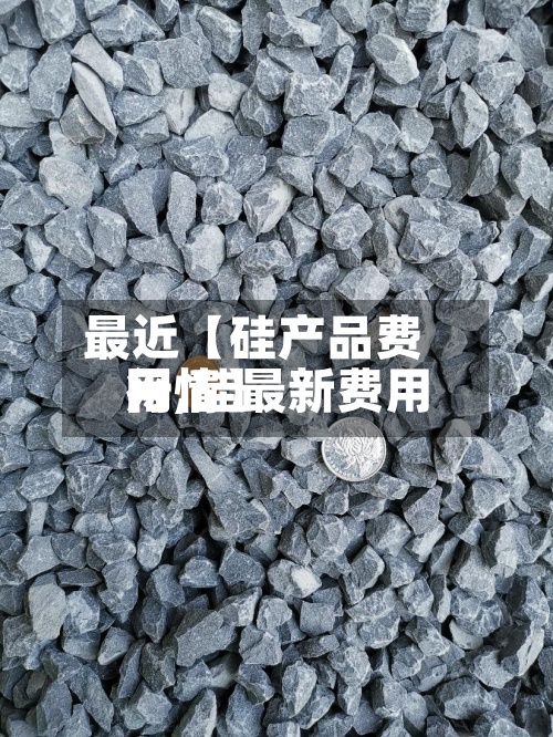 最近【硅产品费用
网,硅最新费用
行情】-第2张图片