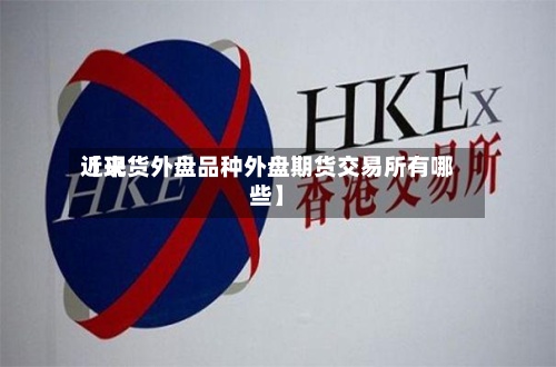 近来
【现货外盘品种外盘期货交易所有哪些】-第3张图片
