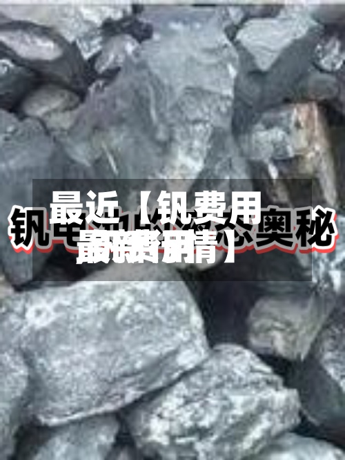 最近【钒费用,钒费用最新行情】
