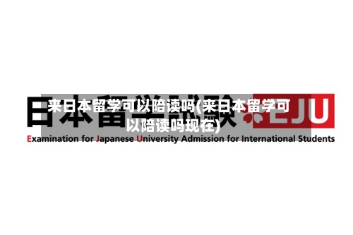 来日本留学可以陪读吗(来日本留学可以陪读吗现在)-第3张图片