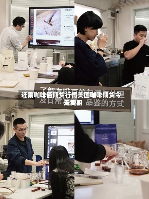 近来
【美咖啡值期货行情美国咖啡期货今天费用
走势】-第3张图片