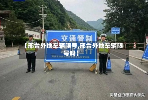 【邢台外地车辆限号,邢台外地车辆限号吗】