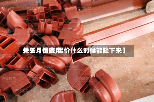 关于【铝费用
什么月份底,铝价什么时候能降下来】-第2张图片