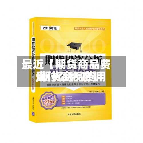 最近【期货商品费用,期货商品费用受什么影响】