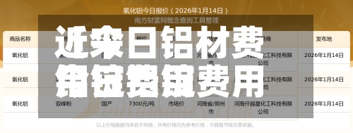近来
【今日铝材费用
铝锭费用
今日铝锭费用
多少钱一吨】-第2张图片