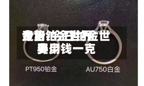 今日铂金世界费用走势/今日铂金世界费用多少钱一克