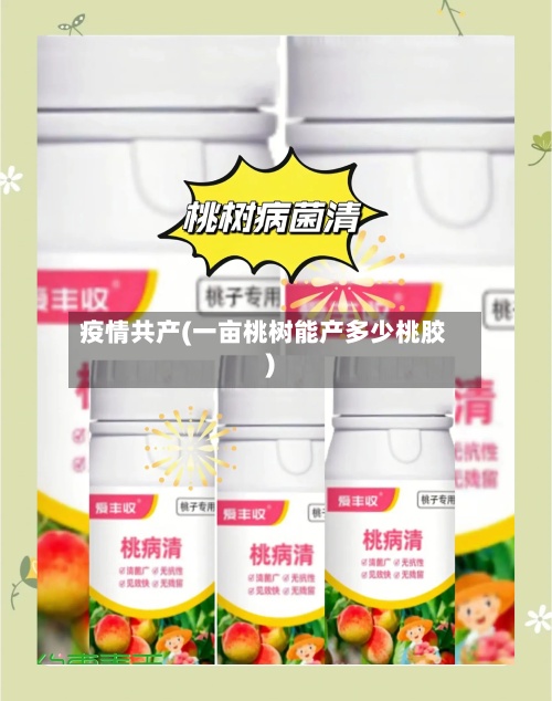 疫情共产(一亩桃树能产多少桃胶)