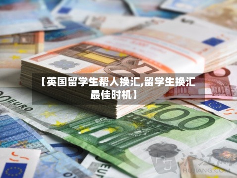 【英国留学生帮人换汇,留学生换汇最佳时机】