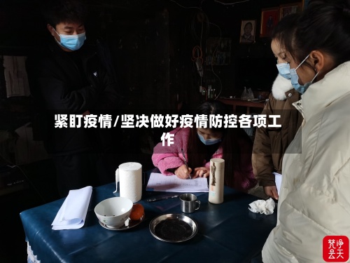 紧盯疫情/坚决做好疫情防控各项工作-第2张图片